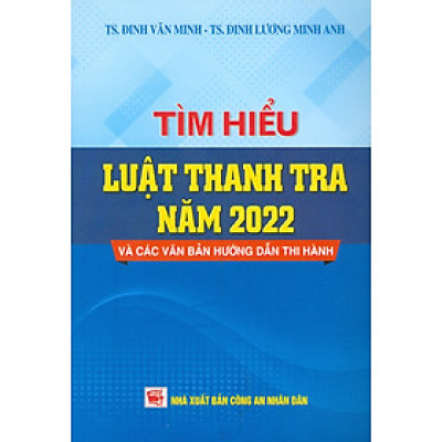 Tìm Hiểu Luật Thanh Tra Năm 2022 Và Các Văn Bản Hướng Dẫn Thi Hành - TS. Đinh Văn Minh, TS. Đinh Lương Minh Anh (Nxb CAND)