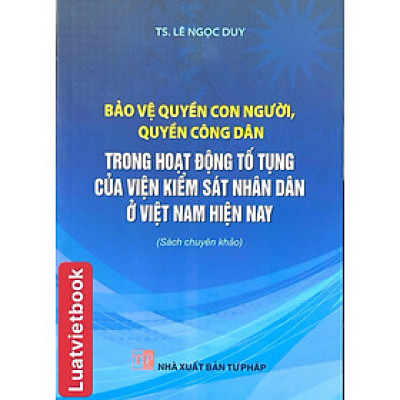 Bảo Vệ Quyền Con Người, Quyền Công Dân Trong Hoạt Động Tố Tụng Của Viện Kiểm Sát Nhân Dân Ở Việt Nam Hiện Nay