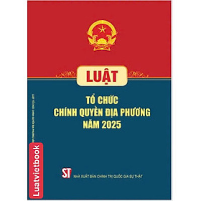 Luật Tổ Chức Chính Quyền Địa Phương Năm 2025