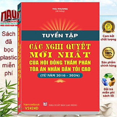 Sách Tuyển Tập Các Nghị Quyết Mới Nhất Của Hội Đồng Thẩm Phán Tòa Án Nhân Dân Tối Cao từ năm 2016 - 2024 (V2424D)