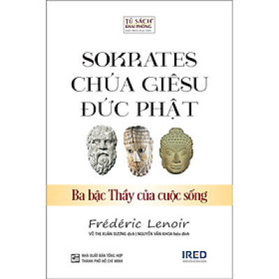 Sokrates, Chúa Giêsu, Đức Phật - Ba bậc thầy của cuộc sống (Frédéric Lenoir)