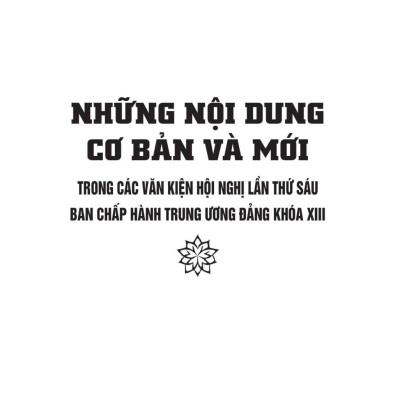 Những Nội Dung Cơ Bản Và Mới Trong Các Văn Kiện Hội Nghị Lần Thứ Sáu Ban Chấp Hàng Trung Ương Đảng Khóa XIII