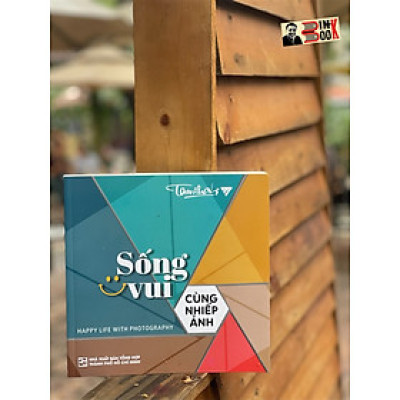 (Có ảnh minh hoạ) SỐNG VUI CÙNG NHIẾP ẢNH – Tam Thái - NXB Tổng Hợp HCM
