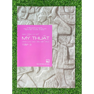 Giáo Trình Cơ Sở Mỹ Thuật Dành Cho Sinh Viên Kiến Trúc Tập 3 (XD-MK)