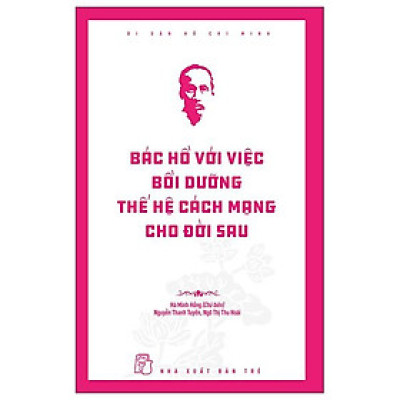 Di Sản Hồ Chí Minh - Bác Hồ Với Việc Bồi Dưỡng Thế Hệ Cách Mạng Cho Đời Sau - Bản Quyền