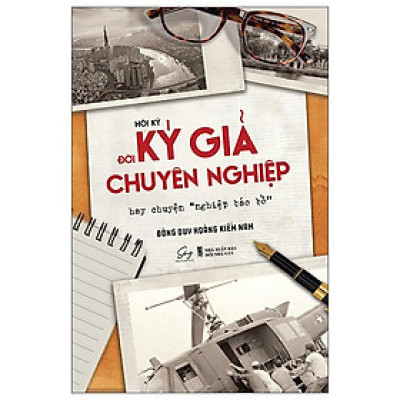 Sách - Hồi Ký Đời Ký Giả Chuyên Nghiệp Hay Chuyện "Nghiệp Báo Bổ"