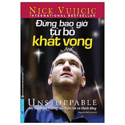 Nick Vujicic - Đừng Bao Giờ Từ Bỏ Khát Vọng - Unstoppable - Hành trình vượt lên nghịch cảnh để sống một cuộc đời phi thường