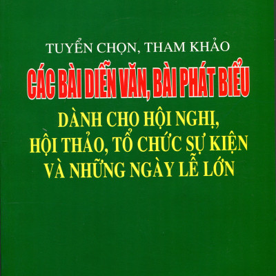Tuyển Chọn, Tham Khảo Các Mẫu Diễn Văn Khai Mạc, Bế Mạc, Phát Biểu Trong Hội Nghị, Hội Thảo Và Những Ngày Lễ Lớn