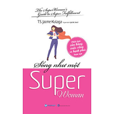 Sống Như Một Supper Woman - Chiến Lược Cân Bằng Cuộc Sống Và Hạnh Phúc Trọng Vẹn - Vanlangbooks