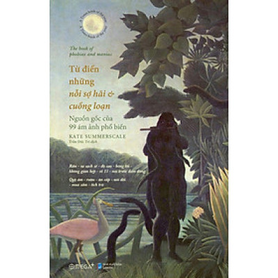 Từ Điển Những Nỗi Sợ Hãi Và Cuồng Loạn - Nguồn Gốc Của 99 Ám Ảnh Phổ Biến - AL
