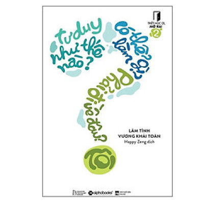 [ThangLong Bookstore]Triết Học Ơi, Mở Ra!- 2: Tôi Tư Duy Như Thế Nào,Tôi Có Thể Làm Gì,Tôi Phải Đi Về Đâu?