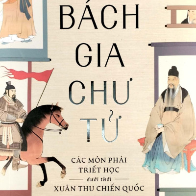 Bách Gia Chư Tử - Các Môn Phái Triết Học Dưới Thời Xuân Thu Chiến Quốc