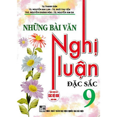 Những Bài Văn Nghị Luận Đặc Sắc 9 (Dùng Chung Cho Các Bộ SGK Hiện Hành) (HA-MK)