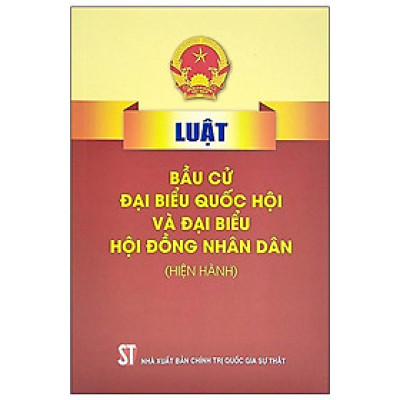Sách - Luật Bầu Cử Đại Biểu Quốc Hội Và Đại Biểu Hội Đồng Nhân Dân (Hiện Hành) - NXB Chính Trị Quốc Gia