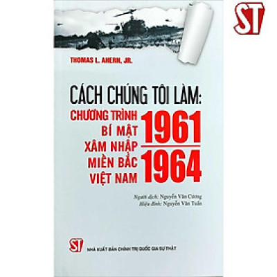 Sách - Cách Chúng Tôi Làm - Chương Trình Bí Mật Xâm Nhập Miền Bắc Việt Nam (1961 – 1964) - NXB Chính Trị Quốc Gia