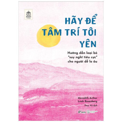 Sách - Hãy Để Tâm Trí Tôi Yên - Hướng Dẫn Loại Bỏ “Suy Nghĩ Tiêu Cực” Cho Người Dễ Lo Âu