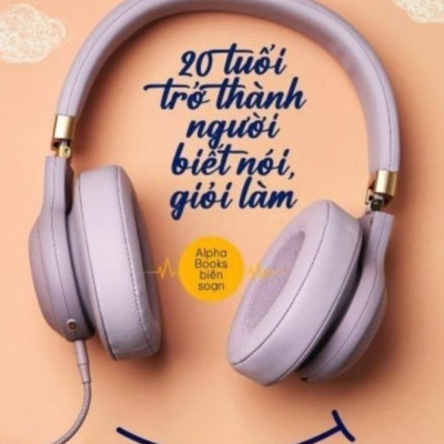 20 Tuổi Trở Thành Người Biết Nói Giỏi Làm (Tái Bản 2023)