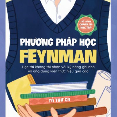 Phương Pháp Học Feynman - Học Tài Không Thi Phận Với Kỹ Năng Ghi Nhớ Và Ứng Dụng Kiến Thức Hiệu Quả Cao