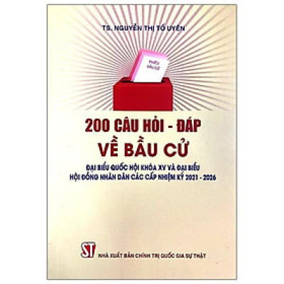 Sách - 200 Câu Hỏi - Đáp Về Bầu Cử Đại Biểu Quốc Hội Khóa XV Và Đại Biểu Hội Đồng Nhân Dân Các Cấp Nhiệm Kỳ 2021 - 2026 - NXB Chính Trị Quốc Gia