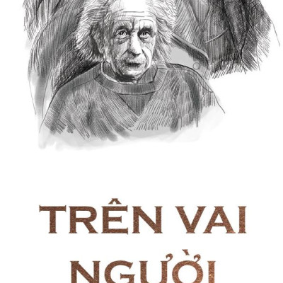 Trên Vai Người Khổng Lồ - Bài Học Từ Những Thiên Tài Vĩ Đại Nhất Lịch Sử Để Khác Biệt Và Thành Công