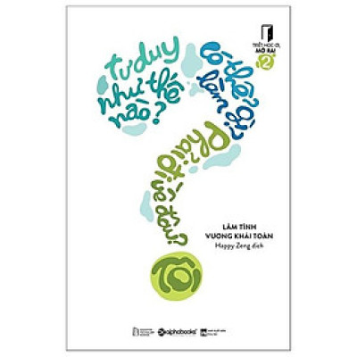 Triết Học Ơi, Mở Ra!- 2: Tôi Tư Duy Như Thế Nào,Tôi Có Thể Làm Gì,Tôi Phải Đi Về Đâu? - Bản Quyền