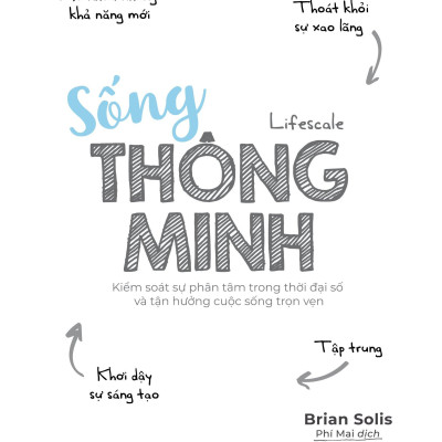 Sống Thông Minh - Kiểm Soát Sự Phân Tâm Trong Thời Đại Số Và Tận Hưởng Cuộc Sống Trọn Vẹn
