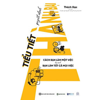 Tiểu Tiết Quyết Định Thành Bại: Cách Bạn Làm Một Việc Là Cách Bạn Làm Tất Cả Mọi Việc - Bản Quyền