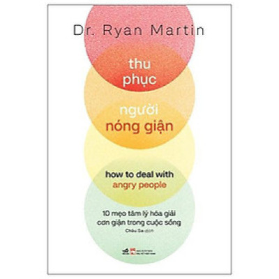 Thu Phục Người Nóng Giận - How To Deal With Angry People - 10 Mẹo Tâm Lý Hóa Giải Cơn Giận Trong Cuộc Sống - Bản Quyền