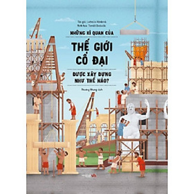 Những Kì Quan Của Thế Giới Cổ Đại Được Xây Dựng Như Thế Nào ? - Bìa Cứng