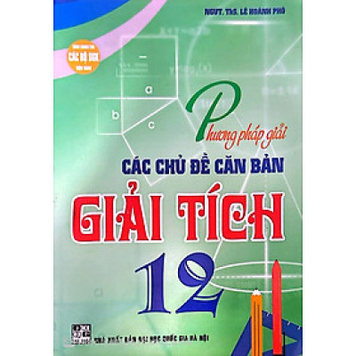 Sách - Phương Pháp Giải Các Chủ Đề Căn Bản Giải Tích 12 (dùng chung cho các bộ sgk hiện hành) HA