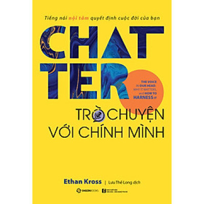 Chatter - Trò Chuyện Với Chính Mình- Tác giả Ethan Kross