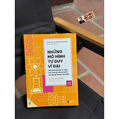 NHỮNG MÔ HÌNH TƯ DUY VĨ ĐẠI 2 - HIỂU ĐƠN GIẢN VẬT LÝ, SINH HỌC, HÓA HỌC ĐỂ GIẢI QUYẾT MỌI VẤN ĐỀ TRONG CUỘC SỐNG - Shane Parrish, Rhiannon Beaubien - Brian Nguyễn dịch - Ymate