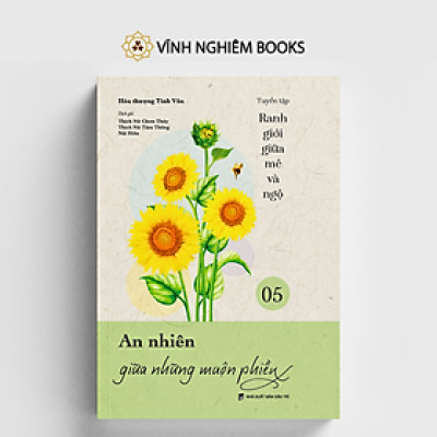 Sách - An Nhiên Giữa Những Muộn Phiền - Tập 5 - Tuyển Tập Ranh Giới Giữa Mê Và Ngộ - Đại sư Tinh Vân - Vĩnh Nghiêm Books