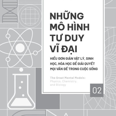 Sách - Những Mô Hình Tư Duy Vĩ Đại - Hiểu Đơn Giản Vật Lý, Sinh Học, Hóa Học Để Giải Quyết Mọi Vấn Đề Trong Cuộc Sống
