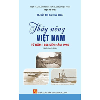 THUỶ NÔNG VIỆT NAM TỪ NĂM 1858 ĐẾN NĂM 1945 – TS.Bùi Thị Hà – NXB Khoa học xã hội