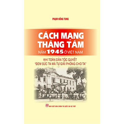 Cách mạng Tháng Tám năm 1945 ở Việt Nam: Khi toàn dân tộc quyết