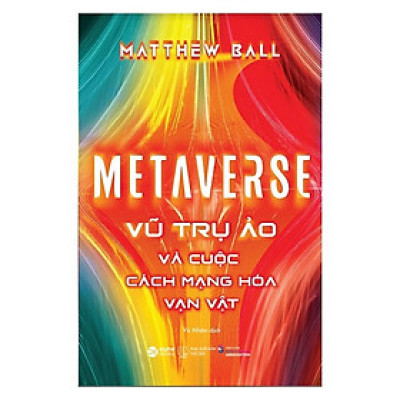 Metaverse: Vũ Trụ Ảo Và Cuộc Cách Mạng Hóa Vạn Vật - Bản Quyền