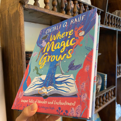 Sách - Where Magic Grows: Unique Tales of Wonder & Enchantment by Onjali Q. Raúf | Children Book