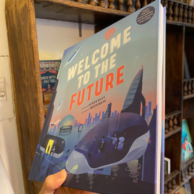Sách - Welcome to the Future: Robot Friends, Fusion Energy, Pet Dinosaurs by Kathryn Hulick