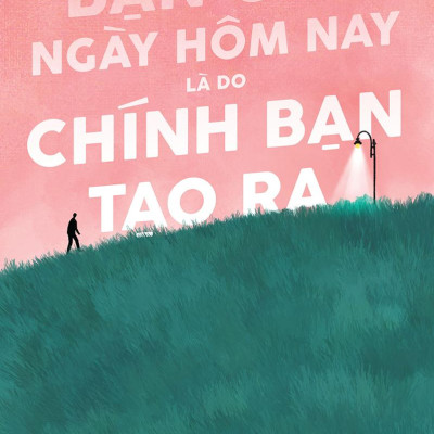 Bạn Của Ngày Hôm Nay Là Do Chính Bạn Tạo Ra