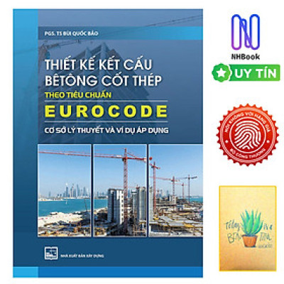 Thiết Kế Kết Cấu Bê Tông Cốt Thép Theo Tiêu Chuẩn Eurocode - Cơ Sở Lý Thuyết Và Ví Dụ Áp Dụng ( Tặng Kèm Sổ Tay)