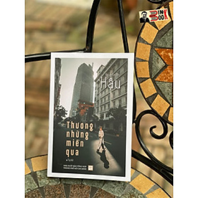 THƯƠNG NHỮNG MIỀN QUA - Nguyễn Thị Hậu – Nxb Tổng hợp Tp Hồ Chí Minh (bìa mềm)