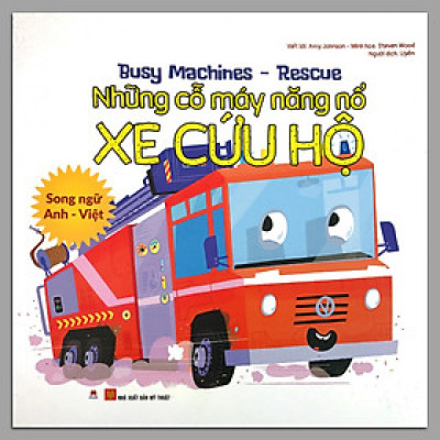 BUSY MACHINES - RESCUE: NHỮNG CỖ MÁY NĂNG NỔ - XE CỨU HỘ (SONG NGỮ ANH - VIỆT)
