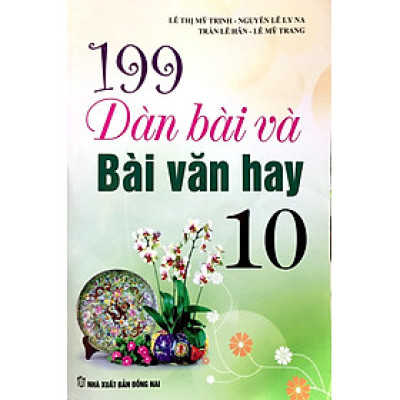 199 Dàn Bài Và Bài Văn Hay Lớp 10 (Tái Bản)