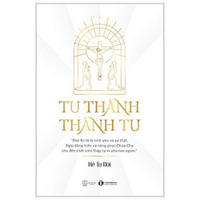 Cuốn Sách Có Ý Nghĩa Trong Cuộc Sống: Tu Thành - Thành Tu