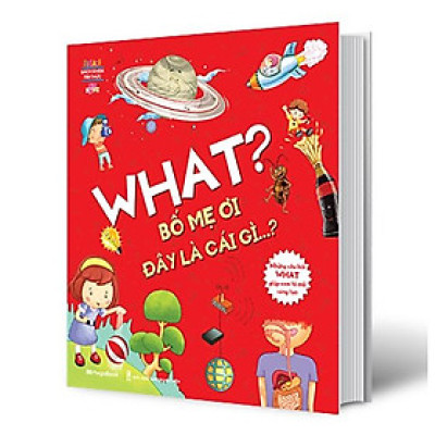 What? Bố Mẹ Ơi Đây Là Cái Gì…? Những Câu Hỏi What Giúp Con Tò Mò Sáng Tạo?