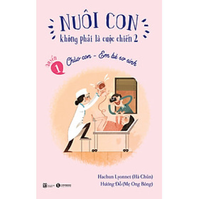 Nuôi Con Không Phải Là Cuộc Chiến 2 (Quyển 1) - Chào Con - Em Bé Sơ Sinh