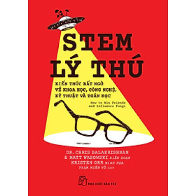 STEM LÝ THÚ, KIẾN THỨC BẤT NGỜ VỀ KHOA HỌC, CÔNG NGHỆ, KỸ THUẬT VÀ TOÁN HỌC - Andrew Matthews - Phạm Miên Vũ dịch – NXB Trẻ