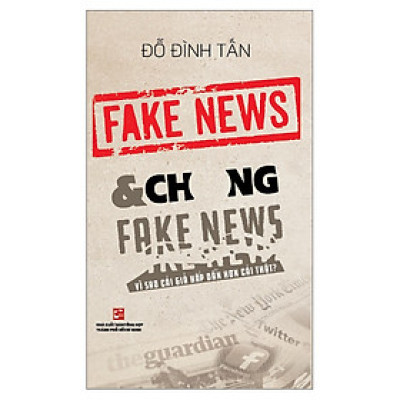 Fake News & Chống Fake News - Vì Sao Cái Giả Hấp Dẫn Hơn Cái Thật?