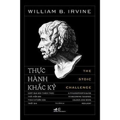 Thực Hành Khắc Kỷ (The Stoic Challenge) (William B. Irvine)  - Bản Quyền